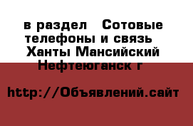  в раздел : Сотовые телефоны и связь . Ханты-Мансийский,Нефтеюганск г.